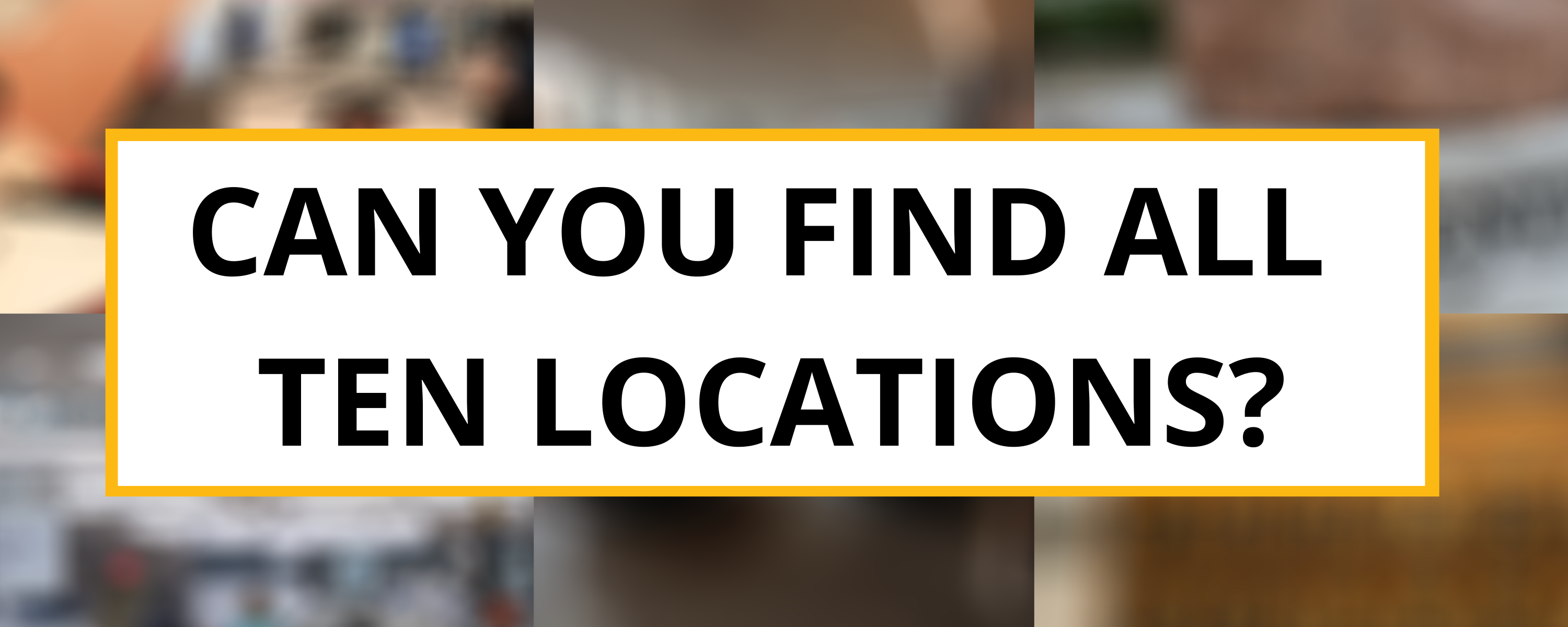 Text in front of blurry photos asking, "Can you find all ten locations?"